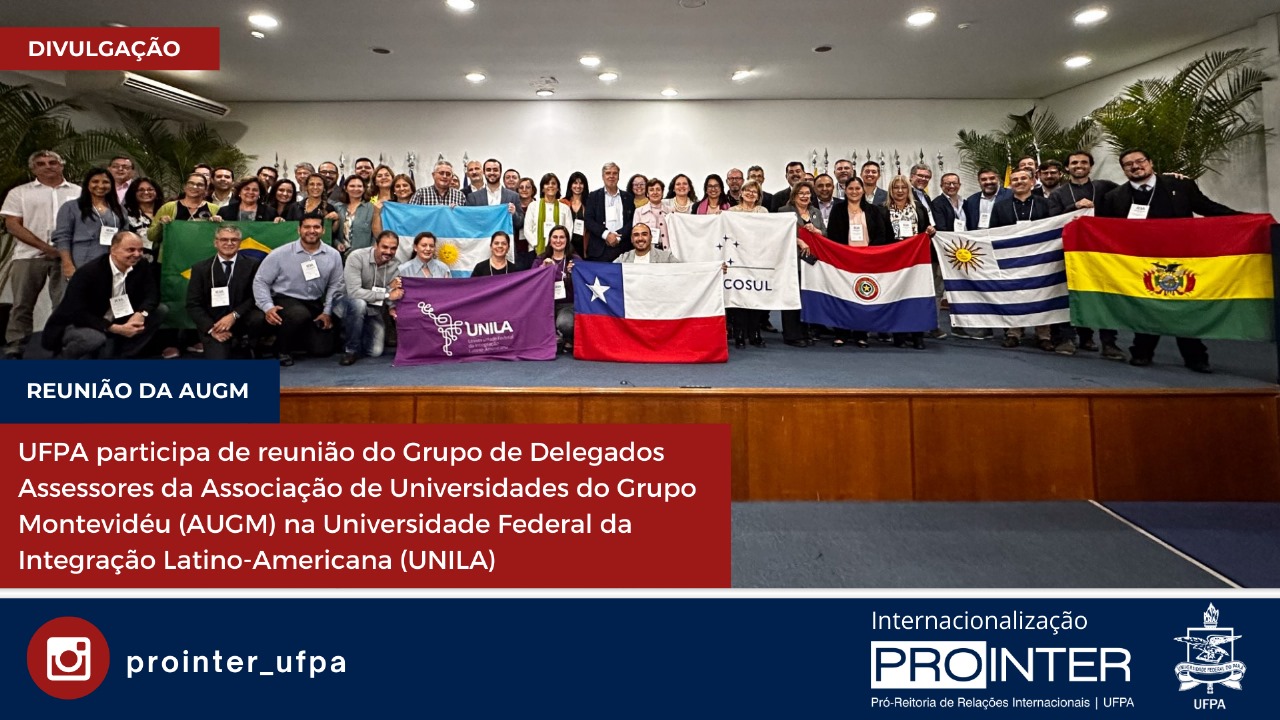UFPA participa de reunião do Grupo de Delegados Assessores da Associação de Universidades do Grupo Montevidéu (AUGM) na Universidade Federal da Integração Latino-Americana (UNILA)